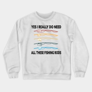 Yes I Really Do Need All These Fishing Rods Funny Quote Rods Design Crewneck Sweatshirt